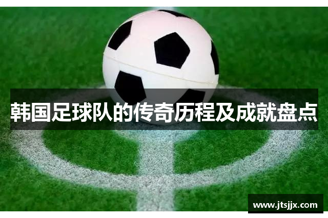 韩国足球队的传奇历程及成就盘点