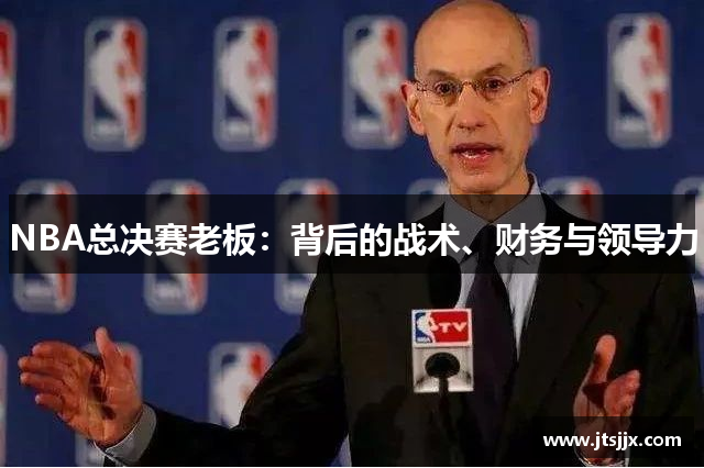 NBA总决赛老板：背后的战术、财务与领导力
