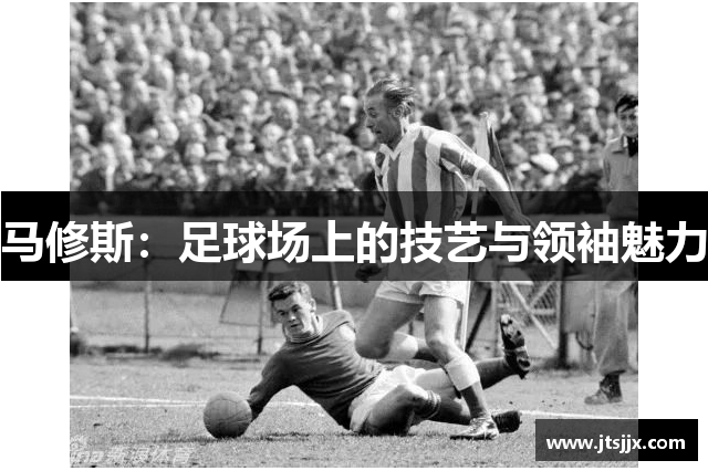 马修斯：足球场上的技艺与领袖魅力