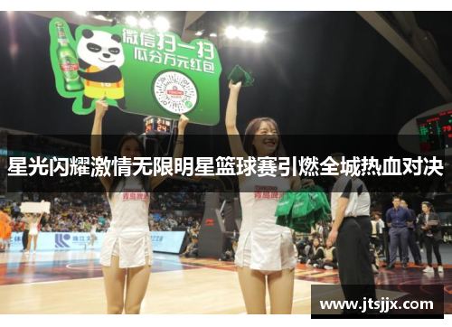 星光闪耀激情无限明星篮球赛引燃全城热血对决