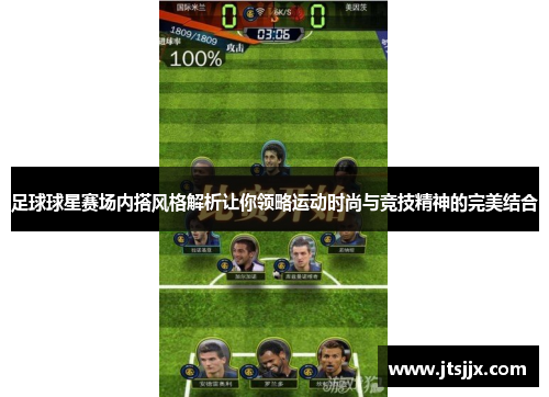 足球球星赛场内搭风格解析让你领略运动时尚与竞技精神的完美结合