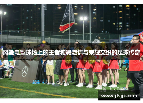 风驰电掣球场上的王者独舞激情与荣耀交织的足球传奇
