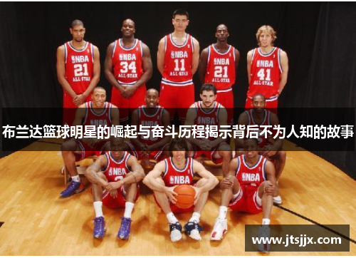布兰达篮球明星的崛起与奋斗历程揭示背后不为人知的故事