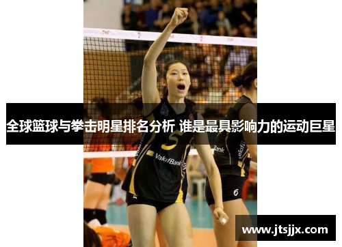 全球篮球与拳击明星排名分析 谁是最具影响力的运动巨星